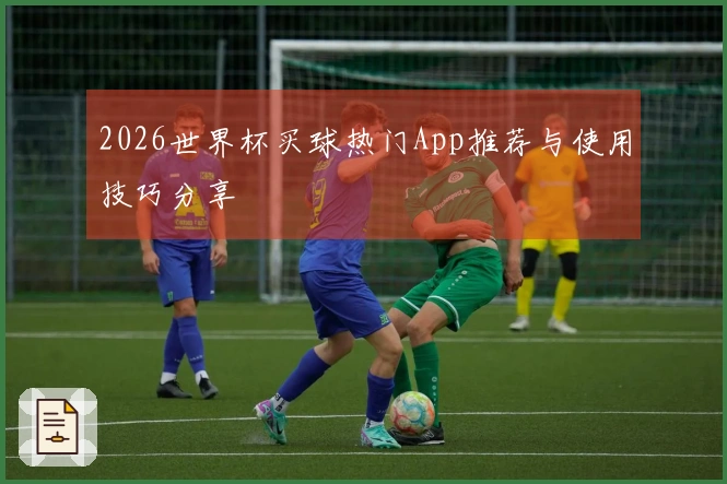2026世界杯买球热门App推荐与使用技巧分享
