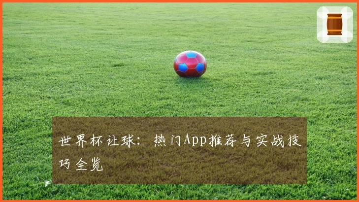 世界杯让球:热门App推荐与实战技巧全览